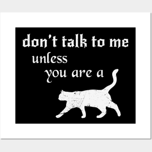 Don't Talk to Me Unless you are a Cat Posters and Art